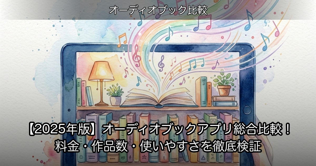 【2025年版】オーディオブックアプリ総合比較！料金・作品数・使いやすさを徹底検証のアイキャッチ