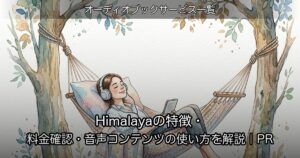 Himalayaの特徴・料金確認・音声コンテンツの使い方を解説｜PR