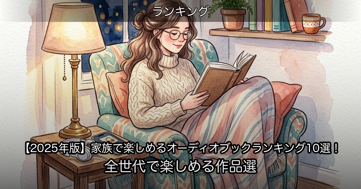【2025年版】家族で楽しめるオーディオブックランキング10選！全世代で楽しめる作品選のアイキャッチ