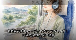 短時間で聴けるオーディオブックランキング｜10分から続ける音声読書のアイキャッチ